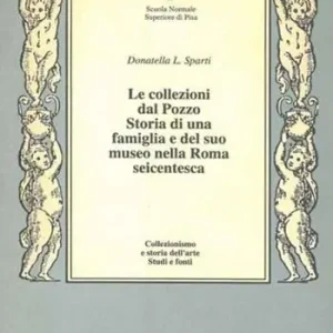 Le collezioni Dal Pozzo. Storia di una famiglia e del suo museo nella Roma seicentesca Scelto Dai Clienti