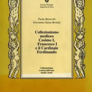 Collezionismo mediceo. Cosimo I, Francesco I e il cardinale Ferdinando. Documenti (1540-1587) Nuova Collezione