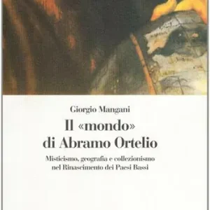 Il mondo di Abramo Ortelio. Misticismo, geografia e collezionismo nel Rinascimento dei Paesi Bassi Solo Oggi