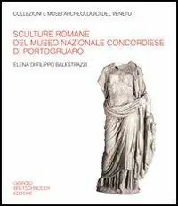 Must-Have Sculture romane del Museo nazionale concordiese di Portogruaro. Ediz. illustrata