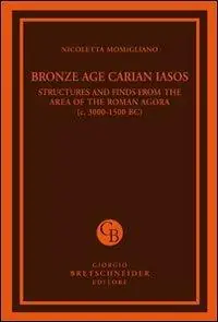Bronze age carian iasos. Structures and finds from the area of the roman agora. Ediz. illustrata Professionale
