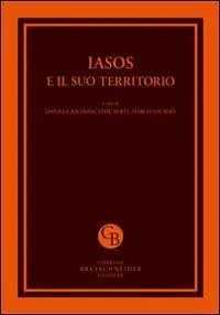 Iasos e il suo territorio. Atti del Convegno internazionale per i cinquanta anni della Missione Archeologica Italiana (Istanbul, 26-28 febbraio 2011) Prezzo Basso