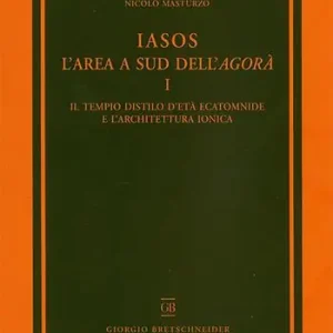 Iasos. L‘area a sud dell‘agorà. Con tavola illustrata. Vol. 1 Il tempio distilo d‘età ecatomnide e l‘architettura ionica Bestseller