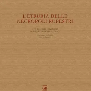 Di Tendenza L‘Etruria delle necropoli rupestri. Atti del 29° Convegno di Studi Etruschi ed Italici (Tuscania-Viterbo 26-28 ottobre 2017)