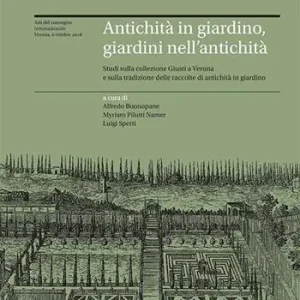 Antichità in giardino, giardini nell‘antichità. Studi sulla collezione Giusti a Verona e sulla tradizione delle raccolte di antichità in giardino. Atti del Convegno Direttamente Dal Produttore