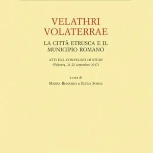 Economico Velathri Volaterrae. La città etrusca e il municipio romano. Atti del Convegno di studi (Volterra, 21-22 settembre 2017)