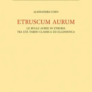 Etruscum Aurum. Le bulle auree in Etruria tra età tardo classica ed ellenistica Nuova Collezione