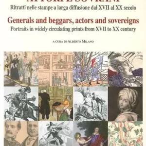 Nuovo Arrivo Generali e mendicanti, attori e sovrani. Ritratti nelle stampe a larga diffusione dal XVII al XX secolo. Ediz. italiana e inglese