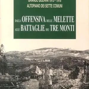 Grande guerra 1915-1918. Altopiano dei Sette Comuni. Dalla offensiva delle Melette alle Battaglie dei Tre Monti Subito Disponibile