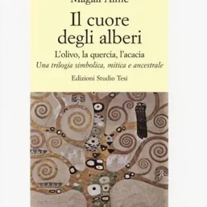 Compra Online Il cuore degli alberi. L‘olivo, la quercia, l‘acacia. Una trilogia simbolica, mitica e ancestrale