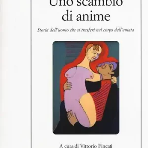 Scelto Dai Clienti Uno scambio di anime. Storia dell‘uomo che si trasferì nel corpo dell‘amata