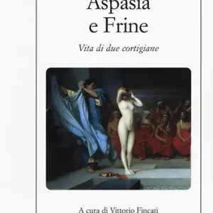 Solo Oggi Aspasia e Frine. Vita di due cortigiane