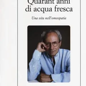 Must-Have Quarant‘anni di acqua fresca. Una vita nell‘omeopatia