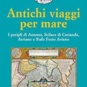Antichi viaggi per mare. I peripli di Annone, Scilace di Carianda, Arriano e Rufo Festo Avieno Saldi