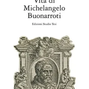 Quantità Limitata Vita di Michelangelo Buonarroti