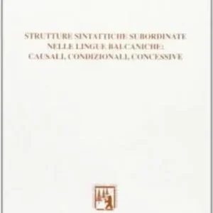 Strutture sintattiche subordinate nelle lingue balcaniche causali, condizionali, concessive Prezzo Ridotto