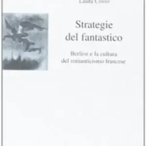 Strategie del fantastico. Berlioz e la cultura del romanticismo francese Esclusivo