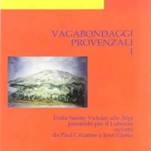 Vagabondaggi provenzali. Vol. 1 Dalla Sainte-Victoire alle Alpi passando per il Luberon ovvero da Paul Cézanne a Jean Giono. Prezzo Conveniente