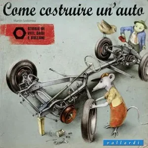 Esclusivo Come costruire un‘auto. Storie di viti, dadi e bulloni. Ediz. illustrata