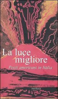 La luce migliore. Poeti americani in Italia Prezzo Scontato