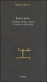 Subito Disponibile Luce nera. Strindberg, Paulhan, Artaud e l‘esperienza della materia