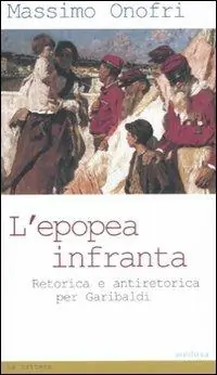 Prezzo Basso L‘ epopea infranta. Retorica e antiretorica per Garibaldi