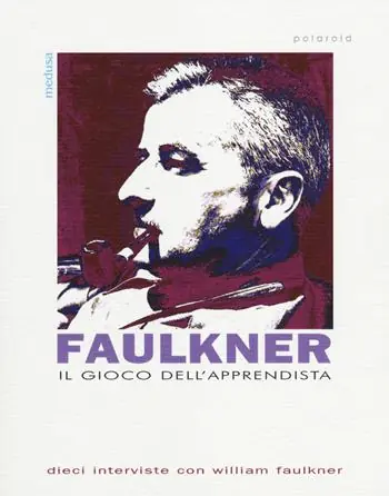 Il gioco dell‘apprendista. Dieci interviste con William Faulkner Non Perdere
