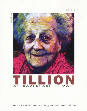Tillion. Attraversare il male. Conversazione con Germaine Tillion Scelto Dai Clienti