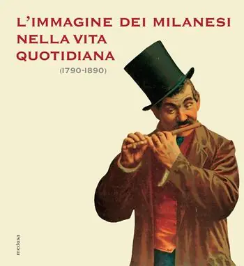 L‘immagine dei milanesi nella vita quotidiana (1790-1890). Ediz. illustrata Popolare