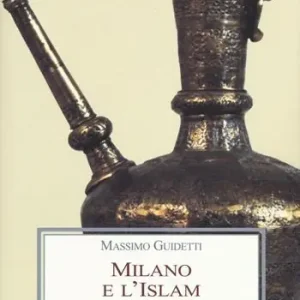 Promozione Esclusiva Milano e l‘Islam. Conoscenza e immagine di arabi e turchi tra primo ‘800 e primo ‘900