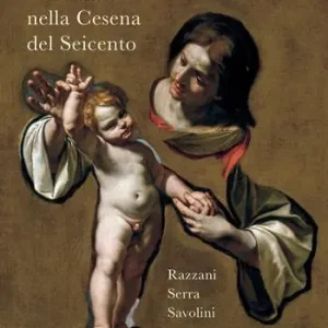 Tre artisti nella Cesena del Seicento. Razzani, Serra, Savolini Affare