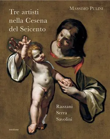 Tre artisti nella Cesena del Seicento. Razzani, Serra, Savolini Affare