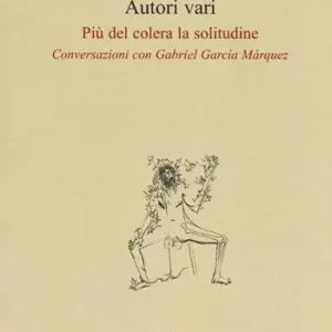 Più del colera la solitudine. Conversazioni con García Márquez Miglior Prezzo