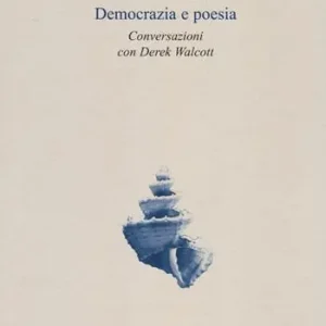 Democrazia e poesia. Conversazioni Derek Walcott Prezzo Ridotto
