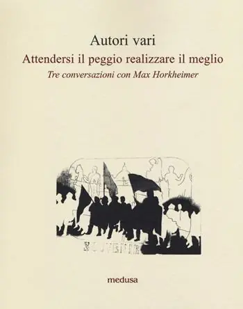 Attendersi il peggio realizzare il meglio. Tre conversazioni con Max Horkheimer Consegna Rapida