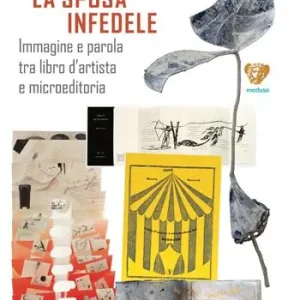 La sposa infedele. Immagine e parola tra libro d’artista e microeditoria. Arrigo Bugiani Promo Stagionale