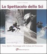 Sconto Lo spettacolo dello sci. Neve, sport e personaggi nella cultura del Novecento