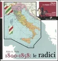 Italia, un paese speciale. Storia del Risorgimento e dell‘Unità. Vol. 1 1800-1858 Le radici. Economico
