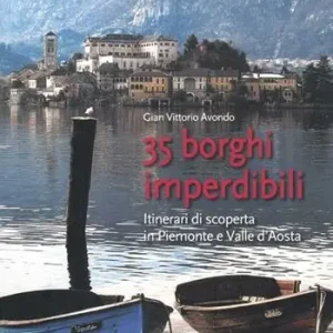 35 borghi imperdibili. Itinerari di scoperta in Piemonte e Valle d‘Aosta Nuova Collezione