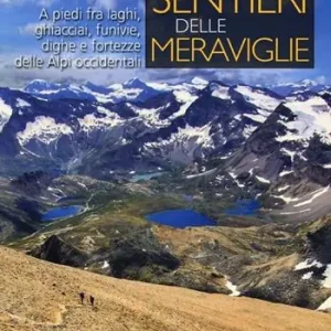 Prezzo Scontato Sentieri delle meraviglie. A piedi fra laghi, ghiacciai, funivie, dighe e fortezze delle Alpi occidentali