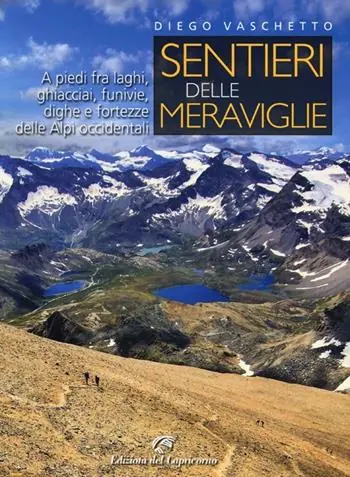 Prezzo Scontato Sentieri delle meraviglie. A piedi fra laghi, ghiacciai, funivie, dighe e fortezze delle Alpi occidentali