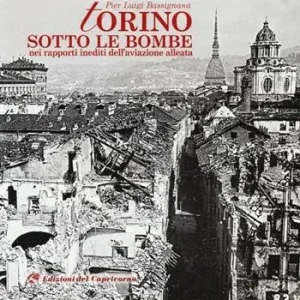 Torino sotto le bombe. Nei rapporti inediti dell‘aviazione alleata. Ediz. illustrata Più Venduto