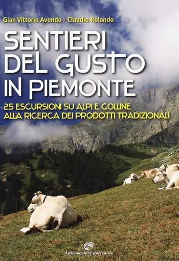 Popolare Sentieri del gusto in Piemonte. 25 escursioni su Alpi e colline alla ricerca dei prodotti tradizionali. Ediz. illustrata