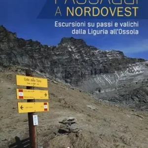 Passaggi a Nordovest. Escursioni su passi e valichi dalla Liguria all‘Ossola. Ediz. illustrata Ultime Pezzi