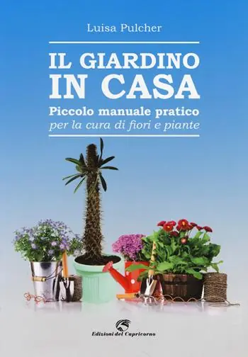 Quantità Limitata Il giardino in casa. Piccolo manuale pratico per la cura di fiori e piante