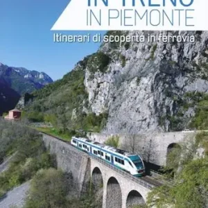 In treno in Piemonte. Itinerari di scoperta in ferrovia Vendita Finale