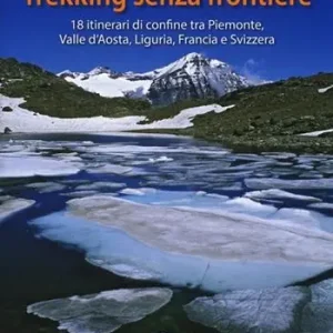 Affare Trekking senza frontiere. 18 itinerari di confine tra Piemonte, Valle d‘Aosta, Liguria, Francia e Svizzera