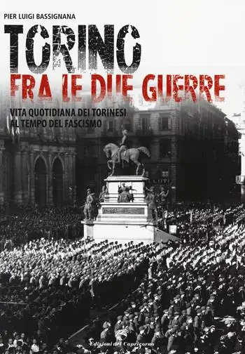 Torino tra le due guerre. Vita quotidiana dei torinesi al tempo del fascismo. Ediz. illustrata Novità