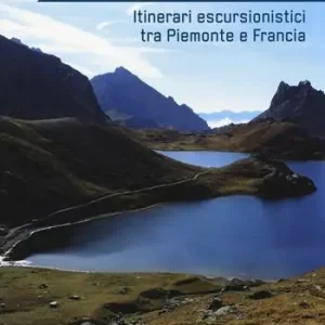 Saldi Laghi di confine. Itinerari escursionistici tra Piemonte e Francia. Ediz. illustrata