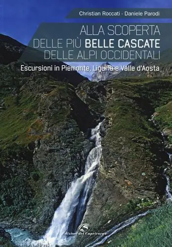 Vendita Finale Alla scoperta delle più belle cascate delle Alpi occidentali. Escursioni in Piemonte, Liguria e Valle d‘Aosta